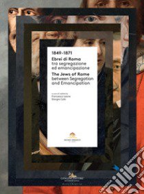 1849-1871. Ebrei di Roma tra segregazione ed emancipazione-The jews of Rome between segregation and emancipation. Ediz. bilingue libro di Leone F. (cur.); Calò G. (cur.)