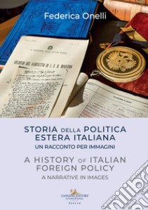 Storia della politica estera italiana. Un racconto per immagini-A history of italian foreign policy. A narrative in images libro di Onelli Federica