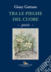 Tra le pieghe del cuore libro di Gattuso Giusy