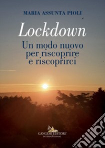 Lockdown. Un modo nuovo per riscoprire e riscoprirci. Ediz. illustrata libro di Pioli Maria Assunta