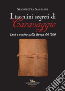 I taccuini segreti di Caravaggio. Luci e ombre nella Roma del '500 libro di Sassano Simonetta