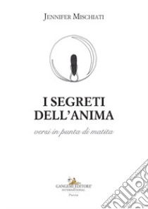 I segreti dell'anima versi in punta di matita libro di Mischiati Jennifer