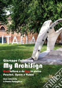 My ArchiSign. Architettura e design in pietra. Pensieri, opere e visioni. Ediz. illustrata libro di Fallacara Giuseppe