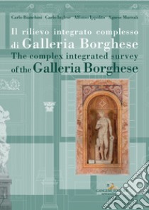 Il rilievo integrato complesso di Galleria Borghese-The complex integrated survey of the Galleria Borghese. Testo inglese a fronte libro di Bianchini Carlo; Inglese Carlo; Ippolito Alfonso