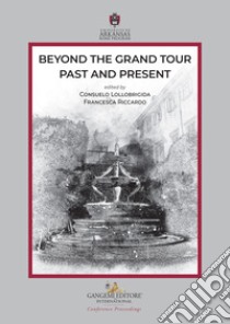 Beyond the grand tour: past and present libro di Lollobrigida C. (cur.); Riccardo F. (cur.)