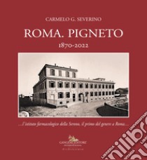 Roma. Pigneto 1870-2022 «...l'istituto farmacologico della Serono, il primo del genere a Roma...» libro di Severino Carmelo G.