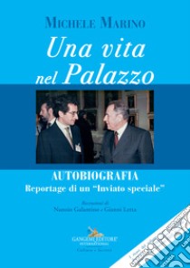 Una vita nel Palazzo. Autobiografia. Reportage di un «inviato speciale». Con Video libro di Marino Michele