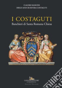 I Costaguti. Banchieri di Santa Romana Chiesa libro di Mancini Claudio; Afan de Rivera Costaguti Diego