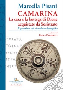 Camarina. La casa e la bottega di Dione acquistate da Sosistrato. Il quartiere e le vicende archeologiche libro di Pisani Marcella