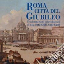 Roma città del Giubileo. Trasformazioni ed evoluzioni di una città negli Anni Santi. Ediz. a colori libro di Lemmo Vincenzo