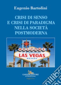 Crisi di senso e crisi di paradigma nella società postmoderna libro di Bartolini Eugenio