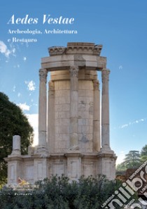 Aedes Vestae. Archeologia, architettura e restauro libro di Russo A. (cur.); Rinaldi F. (cur.); Giovannetti G. (cur.)