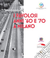 I favolosi anni '60 e '70 a Milano libro di Lombardi L. (cur.); Lombardi E. (cur.)