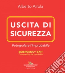 Uscita di sicurezza. Fotografare l'improbabile-Emergency exit. Photographing the improbable. Ediz. bilingue libro di Airola Alberto