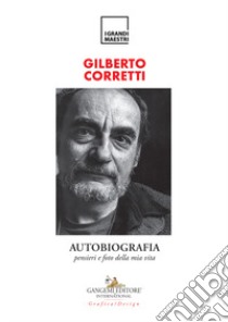 Autobiografia. Pensieri e foto della mia vita libro di Corretti Gilberto