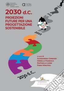 2030 d.C. Proiezioni future per una progettazione sostenibile libro di Minutoli F. (cur.); Lione R. (cur.)