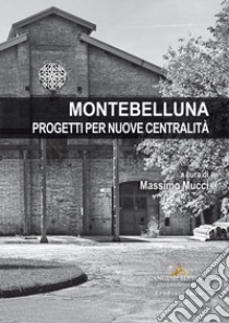 Montebelluna. Progetti per nuove centralità libro di Mucci M. (cur.)