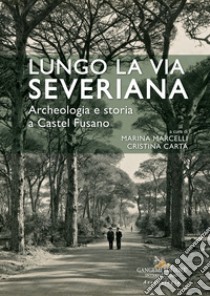 Lungo la Via Severiana. Archeologia e storia a Castel Fusano libro di Marcelli M. (cur.); Carta C. (cur.)