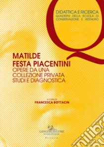 Matilde Festa Piacentini. Opere da una collezione privata. Studi e diagnostica libro di Bottacin F. (cur.)