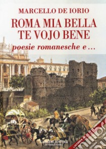 Roma mia bella. Te vojo bene. Poesie romanesche e... libro di De Iorio Marcello