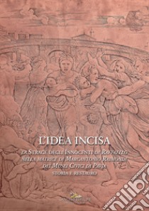 L'idea incisa. La «Strage degli Innocenti» di Raffaello nella matrice di Marcantonio Raimondi dei Musei Civici di Pavia. Storia e restauro libro di Aldovini L. (cur.); Ghedin L. (cur.)