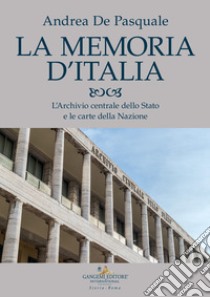 La memoria d'Italia. L'Archivio centrale dello Stato e le carte della Nazione libro di De Pasquale Andrea