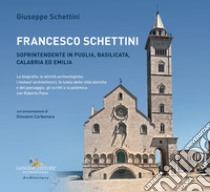 Francesco Schettini. Soprintendente in Puglia, Basilicata, Calabria ed Emilia La biografia, le attività archeologiche, i restauri architettonici, la tutela delle città storiche e del paesaggio, gli scritti e la polemica con Roberto Pane libro di Schettini Giuseppe