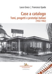 Case a catalogo. Temi, progetti e prototipi italiani (1932-1962) libro di Greco Laura; Spada Francesco