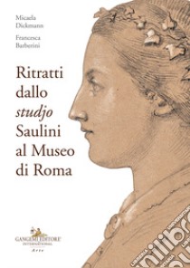 Ritratti dallo «studjo». Saulini al Museo di Roma libro di Dickmann Micaela; Barberini Francesca