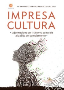 Impresa cultura. La formazione per il sistema culturale alla sfida del cambiamento. 19° rapporto annuale Federculture libro di Federculture (cur.)