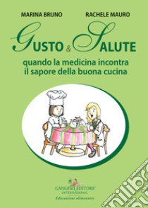 Gusto e salute. Quando la medicina incontra il sapore della buona cucina libro di Bruno Marina; Mauro Rachele