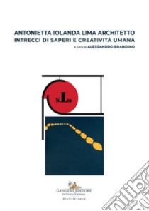 Antonietta Iolanda Lima architetto. Intrecci di saperi e creatività umana libro di Brandino A. (cur.)