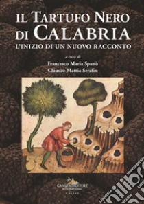 Il tartufo nero di Calabria. L'inizio di un nuovo racconto libro di Spanò F. M. (cur.); Serafin C. M. (cur.)