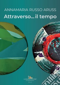 Annamaria Russo Aruss. Attraverso... il tempo libro di Matassi S. (cur.)