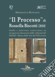 «Il Processo» di Rossella Biscotti (2010). Studio e intervento conservativo su un'opera in calcestruzzo dalle collezioni del MAXXI - Museo delle Arti del XXI secolo libro di Roscigno Mariagiulia