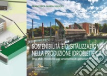 Sostenibilità e digitalizzazione nella produzione idroelettrica. Una sfida moderna per una forma di generazione antica libro di Ugliotti Francesca Maria