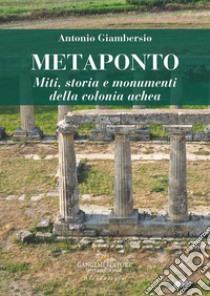 Metaponto. Miti, storia e monumenti della colonia achea libro di Giambersio Antonio