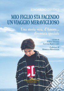 Edoardo Divino: mio figlio sta facendo un viaggio meraviglioso. Una storia vera, d'amore... diventata speciale libro di Divino F. (cur.); Barillaro G. (cur.)