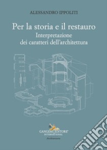 Per la storia e il restauro. Interpretazione dei caratteri dell'architettura libro di Ippoliti Alessandro