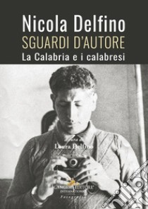 Nicola Delfino. Sguardi d'autore. La Calabria e i calabresi libro di Delfino L. (cur.)