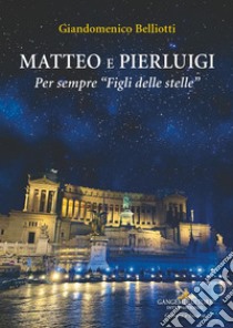 Matteo e Pierluigi. Per sempre «Figli delle stelle» libro di Belliotti Giandomenico