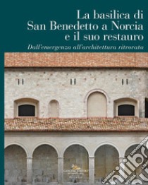 La Basilica di San Benedetto a Norcia e il suo restauro. Dall'emergenza all'architettura ritrovata libro di Fiorani Donatella; Iannelli Paolo