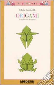 Origami. Creare con la carta libro di Battistelli Silvia