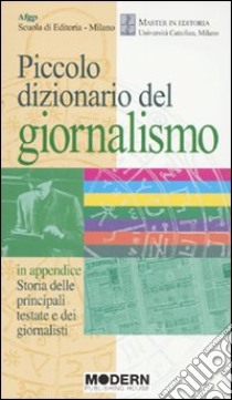 Piccolo dizionario del giornalismo. In appendice: «Storia delle principali testate e dei giornalisti» libro