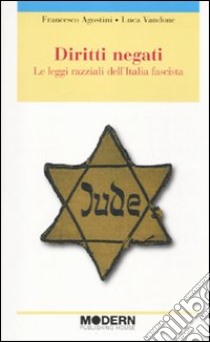 Diritti negati. Le leggi razziali dell'Italia fascista libro di Vandone Luca, Agostini Francesco