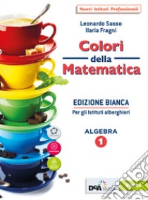 Colori della matematica. Ediz. bianca. Con Quaderno, Algebra e Attività di matematica per gli istituti alberghieri. Per le Scuole superiori. Con e-book. Con espansione online. Vol. 1 libro di Sasso Leonardo; Fragni Ilaria