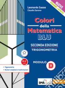 Colori della matematica. Modulo D. Trigonometria. Ediz. blu. Per le Scuole superiori. Con e-book. Con espansione online libro di Zanone Claudio; Sasso Leonardo