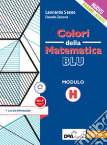 Colori della matematica. Modulo H. Calcolo differenziale. Ediz. blu. Per le Scuole superiori. Con e-book. Con espansione online libro di Zanone Claudio; Sasso Leonardo