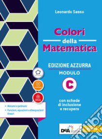 Colori della matematica. Ediz. azzurra. Per il biennio del Liceo classico. Con e-book. Con espansione online. Vol. C: Monomi e polinomi.funzioni, equazioni e disequazioni linear libro di Sasso Leonardo