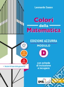 Colori della matematica. Ediz. azzurra. Per il biennio del Liceo classico. Con e-book. Con espansione online. Vol. D: Nozioni di base della geometria libro di Sasso Leonardo